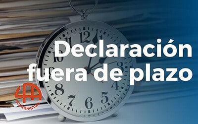 ¿Qué pasa al presentar una declaración fuera de plazo?