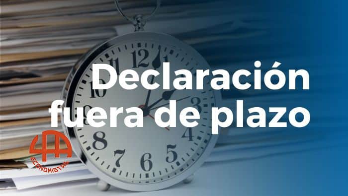 declaración fuera de plazo
