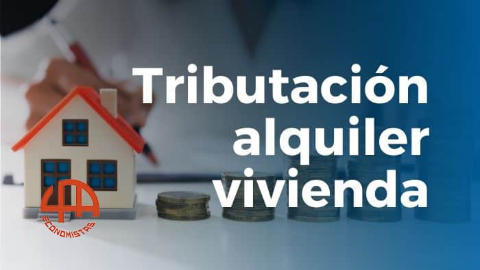 ¿Cuántos impuestos pagas por alquilar una vivienda de tu propiedad?